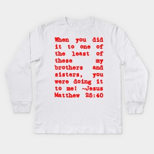 Matthew 25:40 Least of These My Brothers Red Letters Kids Long Sleeve T-Shirt